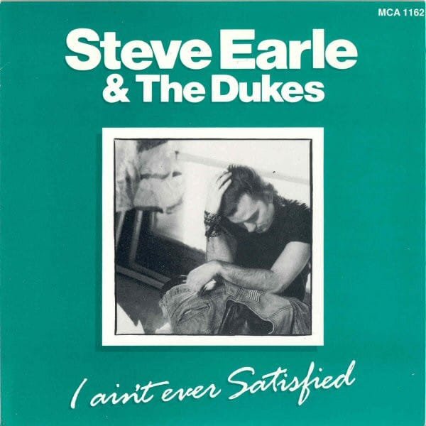 Steve Earle & The Dukes - I Ain't Ever Satisfied (7