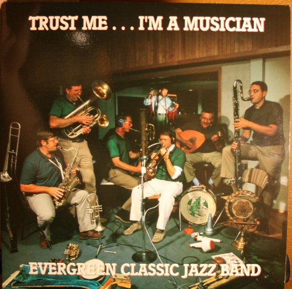 Evergreen Classic Jazz Band - Trust Me...I'm A Musician