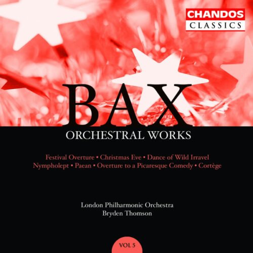 Arnold Bax - Orchestral Works, Volume 5: Festival Overture · Christmas Eve · Dance Of The Wild Irravel · Nympholept · Paean · Overture To A Picaresque Comedy · Cortège
