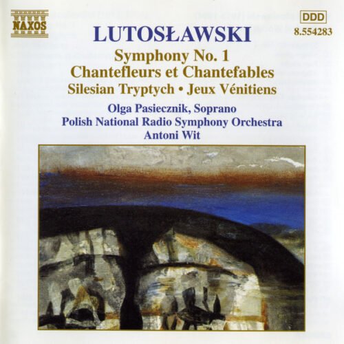 Witold Lutoslawski - Symphony No. 1, Chantefleurs Et Chantefables, Silesian Tryptych • Jeux Vénitiens (Orchestral Works Vol. 6)