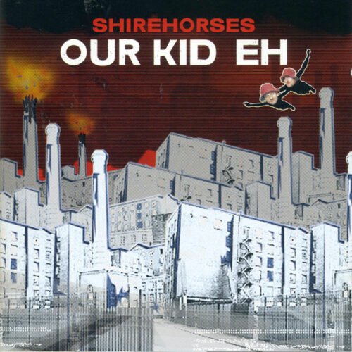 The Shirehorses - Our Kid Eh
