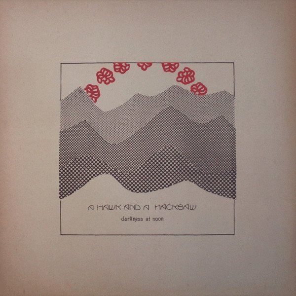 A Hawk And A Hacksaw - Darkness At Noon