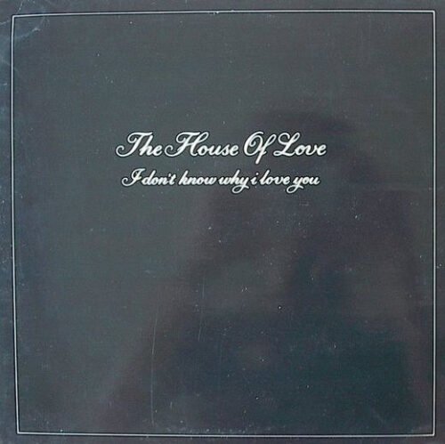 The House Of Love - I Don't Know Why I Love You