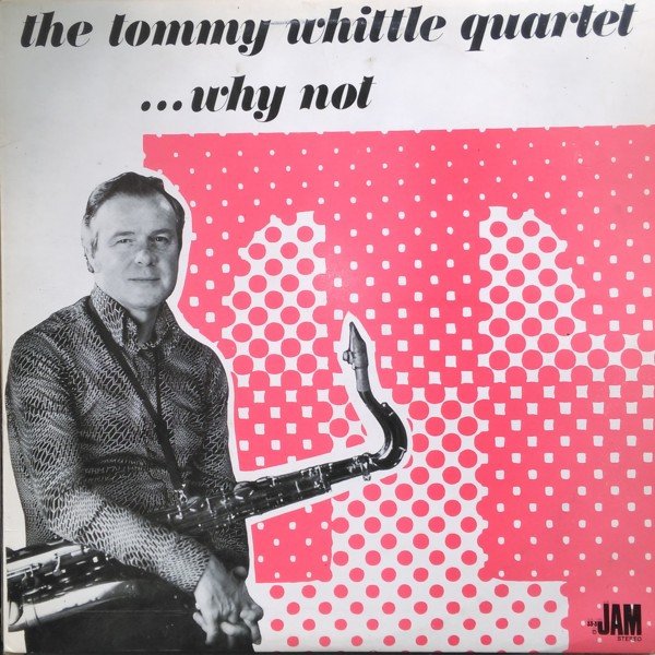 Tommy Whittle Quartet - ... Why Not