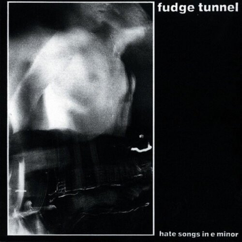 Fudge Tunnel - Hate Songs In E Minor