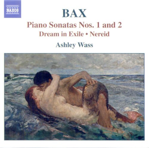 Arnold Bax - Piano Sonatas Nos. 1 & 2 - Dream In Exile & Nereid