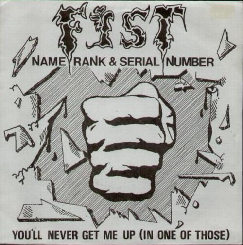 Fist (3) - Name, Rank & Serial Number / You'll Never Get Me Up (In One Of Those)