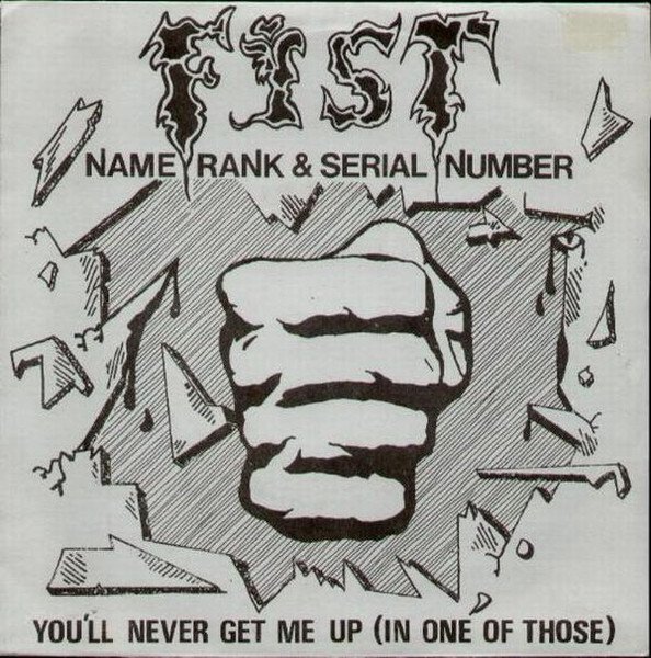 Fist (3) - Name, Rank & Serial Number / You'll Never Get Me Up (In One Of Those)
