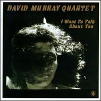 David Murray Quartet - I Want To Talk About You